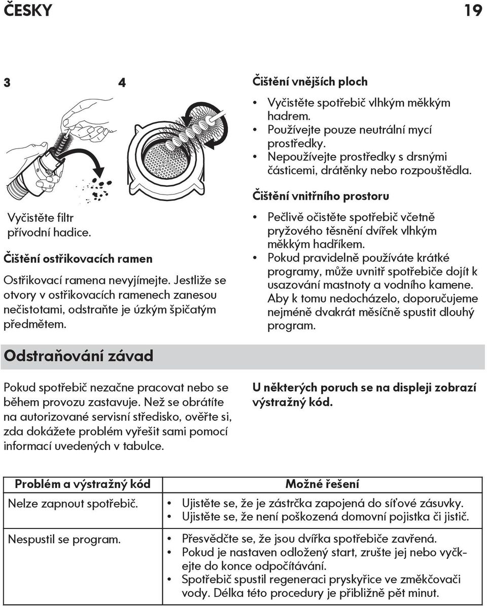 Čištění vnitřního prostoru Pečlivě očistěte spotřebič včetně pryžového těsnění dvířek vlhkým měkkým hadříkem.