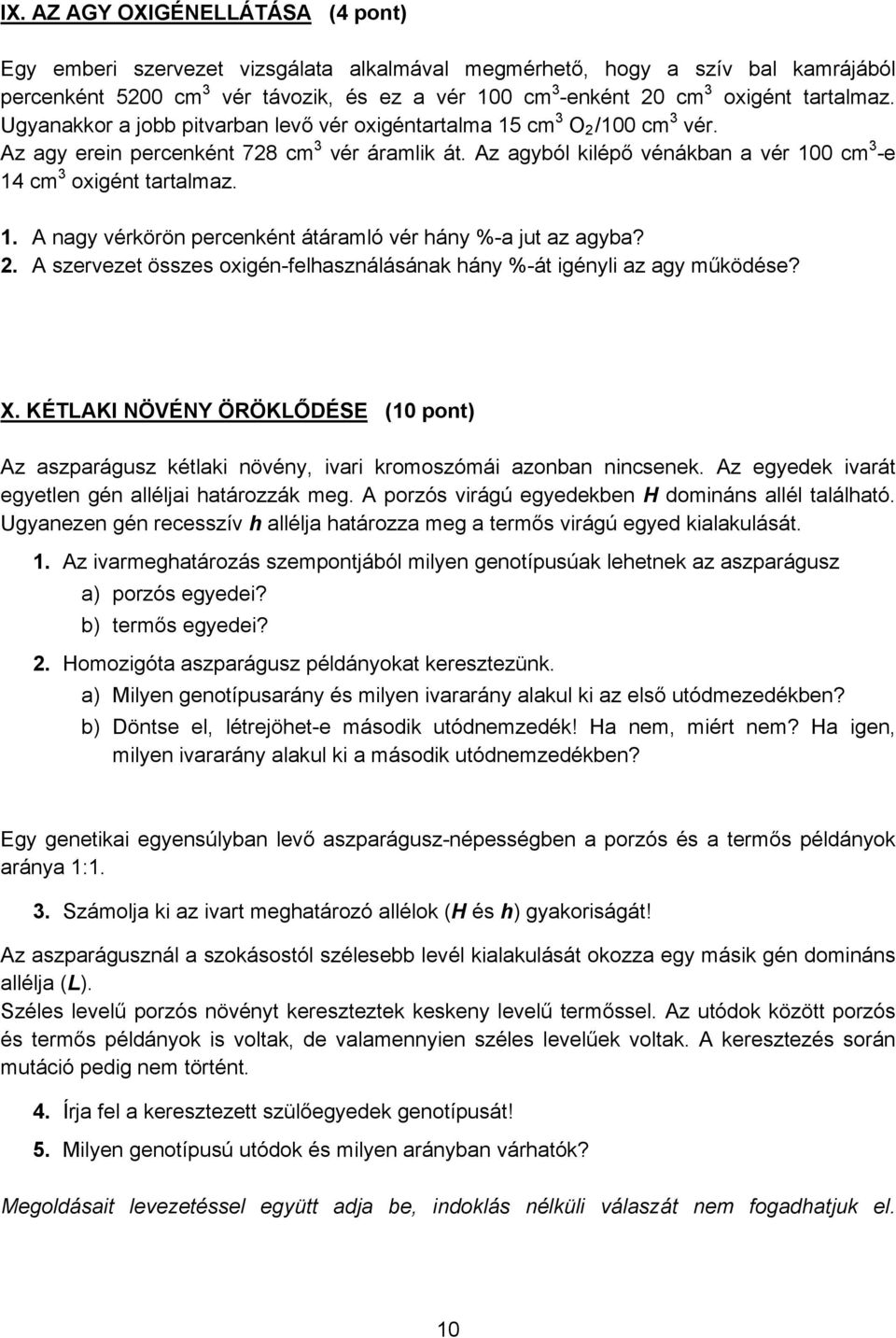 z agyból kilépő vénákban a vér 100 cm 3 -e 14 cm 3 oxigént tartalmaz. 1. nagy vérkörön percenként átáramló vér hány %-a jut az agyba? 2.