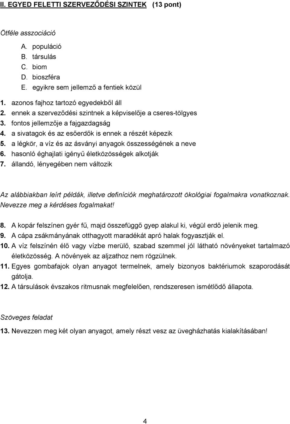 a légkör, a víz és az ásványi anyagok összességének a neve 6. hasonló éghajlati igényű életközösségek alkotják 7.