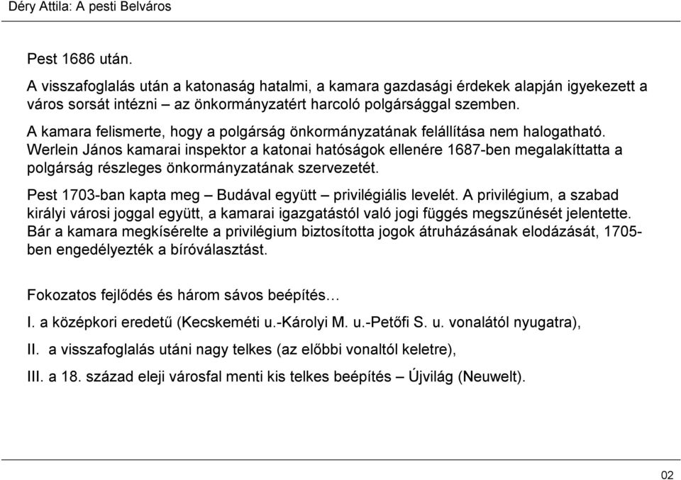 Werlein János kamarai inspektor a katonai hatóságok ellenére 1687-ben megalakíttatta a polgárság részleges önkormányzatának szervezetét. Pest 1703-ban kapta meg Budával együtt privilégiális levelét.