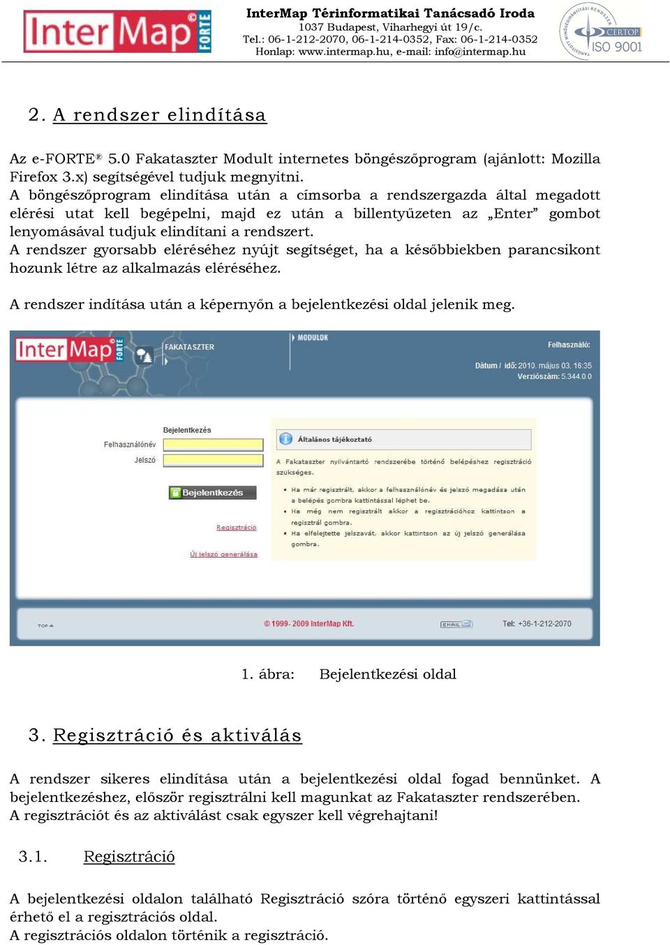 A rendszer gyorsabb eléréséhez nyújt segítséget, ha a későbbiekben parancsikont hozunk létre az alkalmazás eléréséhez. A rendszer indítása után a képernyőn a bejelentkezési oldal jelenik meg. 1.