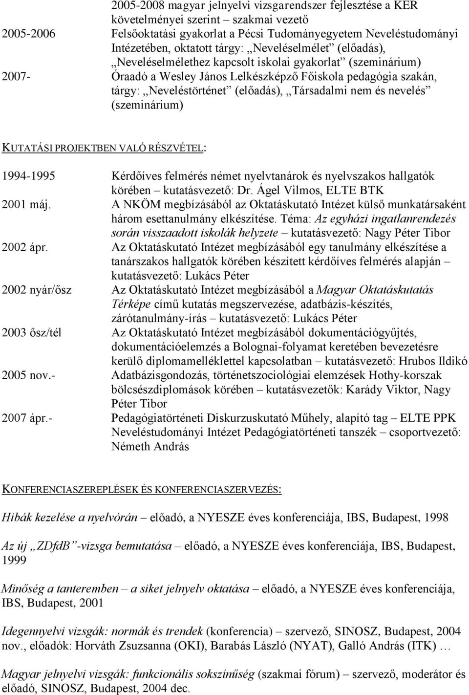 Társadalmi nem és nevelés (szeminárium) KUTATÁSI PROJEKTBEN VALÓ RÉSZVÉTEL: 1994-1995 Kérdőíves felmérés német nyelvtanárok és nyelvszakos hallgatók körében kutatásvezető: Dr.