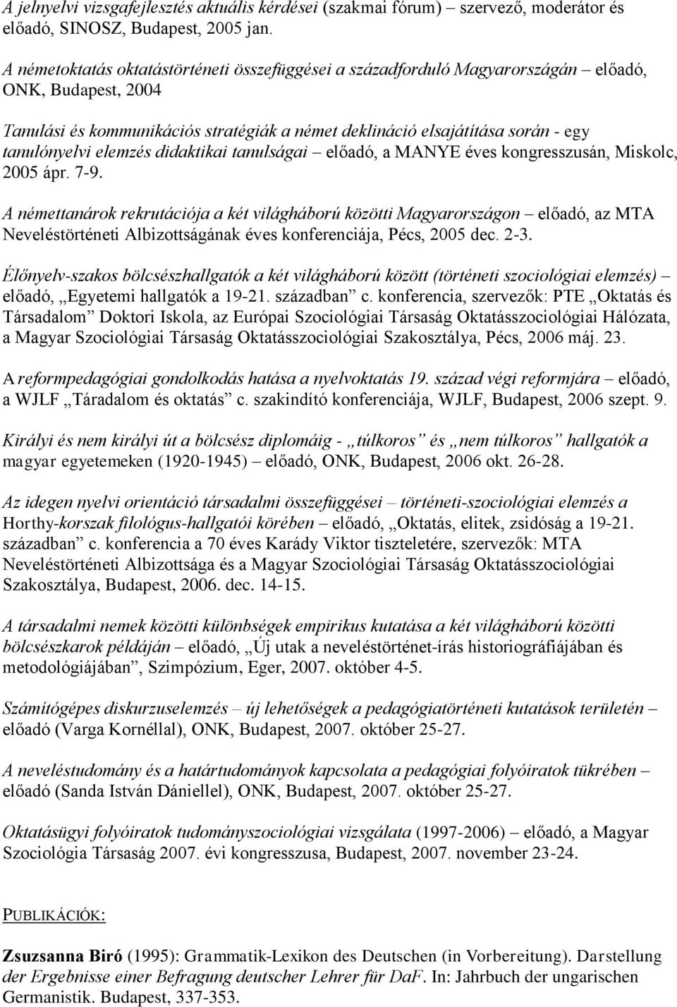 elemzés didaktikai tanulságai előadó, a MANYE éves kongresszusán, Miskolc, 2005 ápr. 7-9.