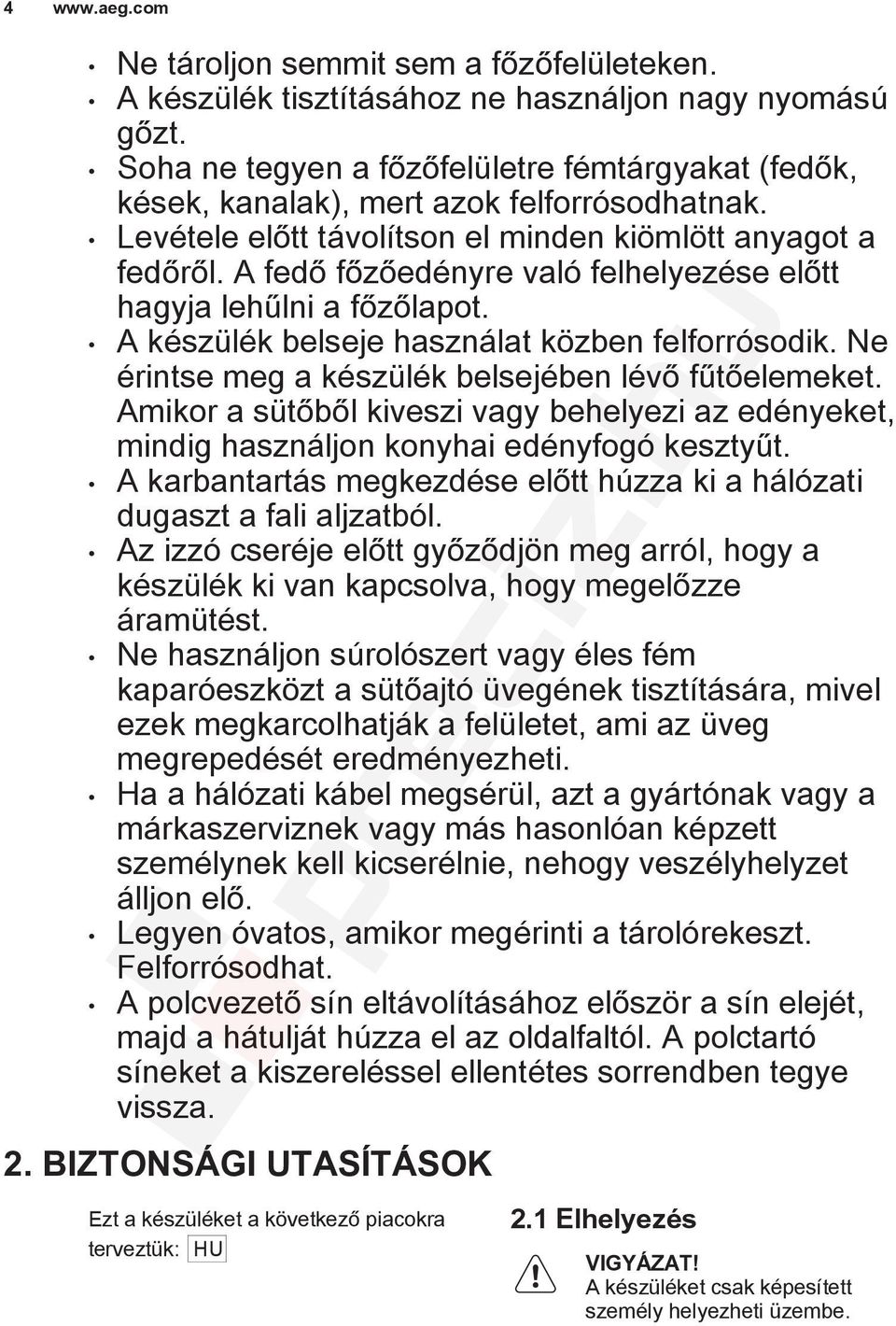 A fedő főzőedényre való felhelyezése előtt hagyja lehűlni a főzőlapot. A készülék belseje használat közben felforrósodik. Ne érintse meg a készülék belsejében lévő fűtőelemeket.