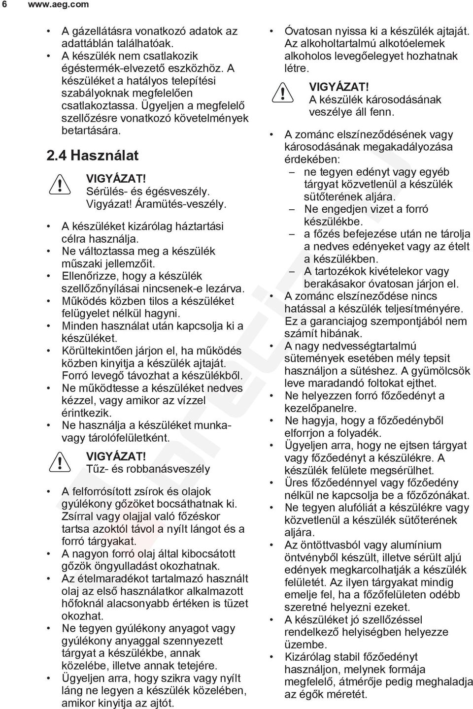 Áramütés-veszély. A készüléket kizárólag háztartási célra használja. Ne változtassa meg a készülék műszaki jellemzőit. Ellenőrizze, hogy a készülék szellőzőnyílásai nincsenek-e lezárva.