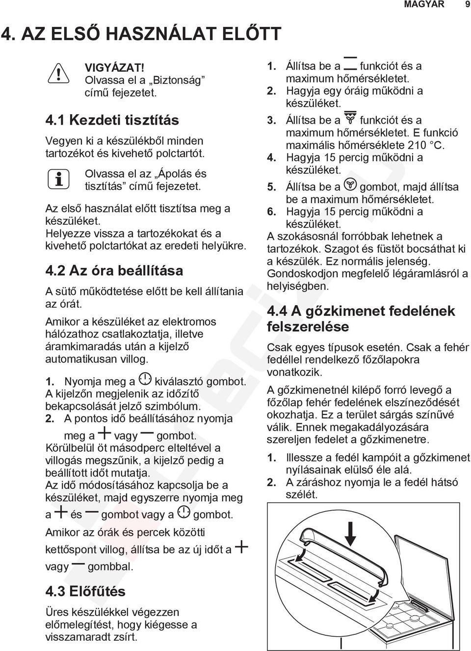 2 Az óra beállítása A sütő működtetése előtt be kell állítania az órát. Amikor a készüléket az elektromos hálózathoz csatlakoztatja, illetve áramkimaradás után a kijelző automatikusan villog. 1.