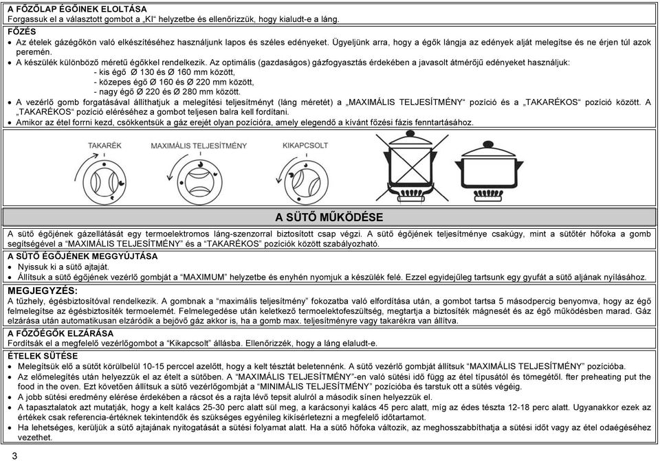 Az optimális (gazdaságos) gázfogyasztás érdekében a javasolt átmérőjű edényeket használjuk: - kis égő Ø 130 és Ø 160 mm között, - közepes égő Ø 160 és Ø 220 mm között, - nagy égő Ø 220 és Ø 280 mm