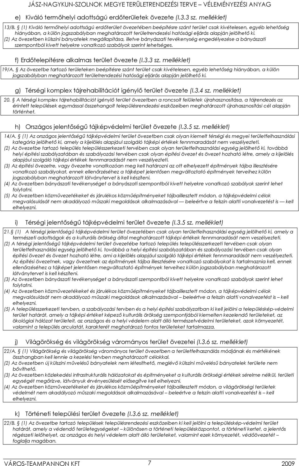 alapján jelölhető ki. (2) Az övezetben külszíni bányatelek megállapítása, illetve bányászati tevékenység engedélyezése a bányászati szempontból kivett helyekre vonatkozó szabályok szerint lehetséges.