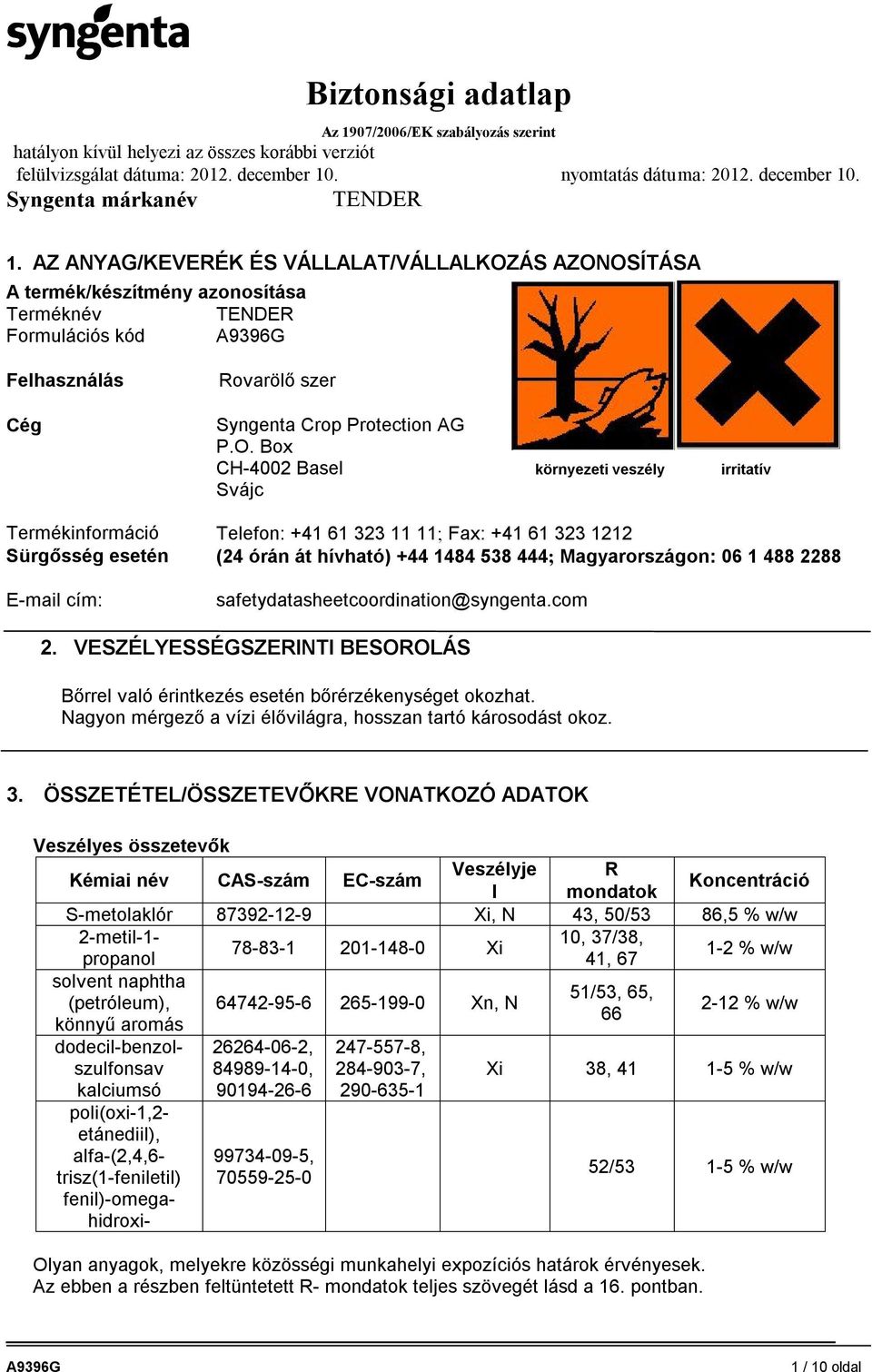 OSÍTÁSA A termék/készítmény azonosítása Terméknév Formulációs kód Felhasználás Cég Rovarölő szer Syngenta Crop Protection AG P.O. Box CH-4002 Basel környezeti veszély irritatív Svájc Termékinformáció