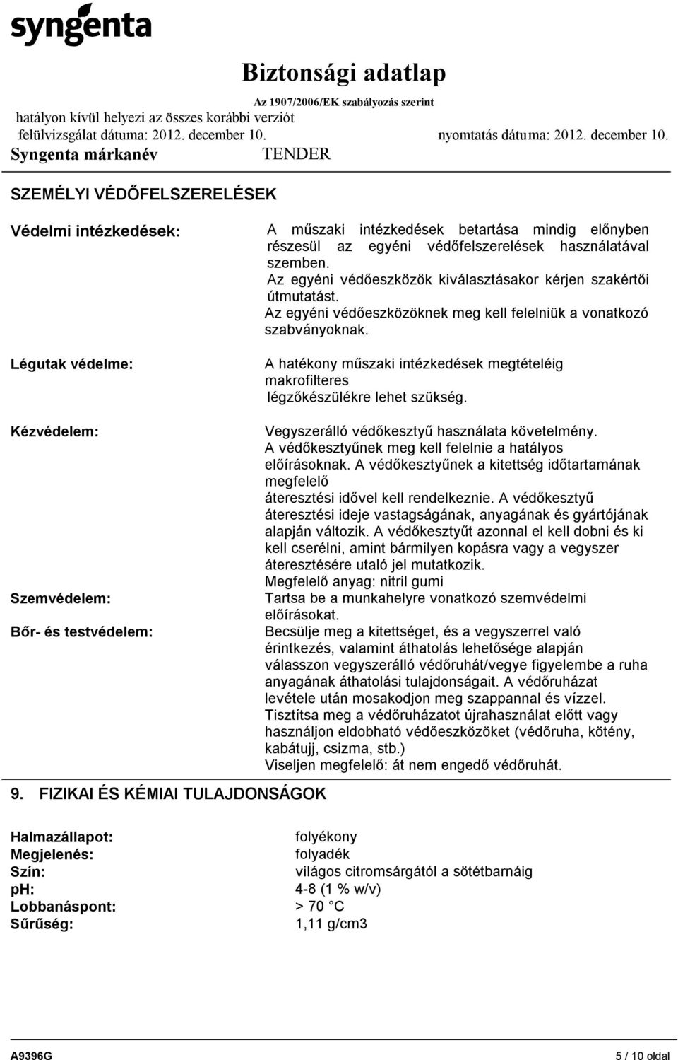 A hatékony műszaki intézkedések megtételéig makrofilteres légzőkészülékre lehet szükség. Kézvédelem: Szemvédelem: Bőr- és testvédelem: 9.