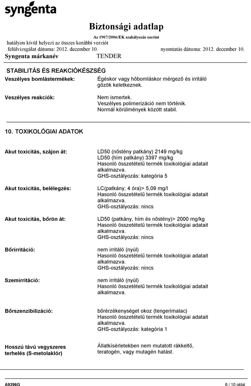 TOXIKOLÓGIAI ADATOK Akut toxicitás, szájon át: Akut toxicitás, belélegzés: Akut toxicitás, bőrön át: Bőrirritáció: Szemirritáció: LD50 (nőstény patkány) 2149 mg/kg LD50 (hím patkány) 3397 mg/kg