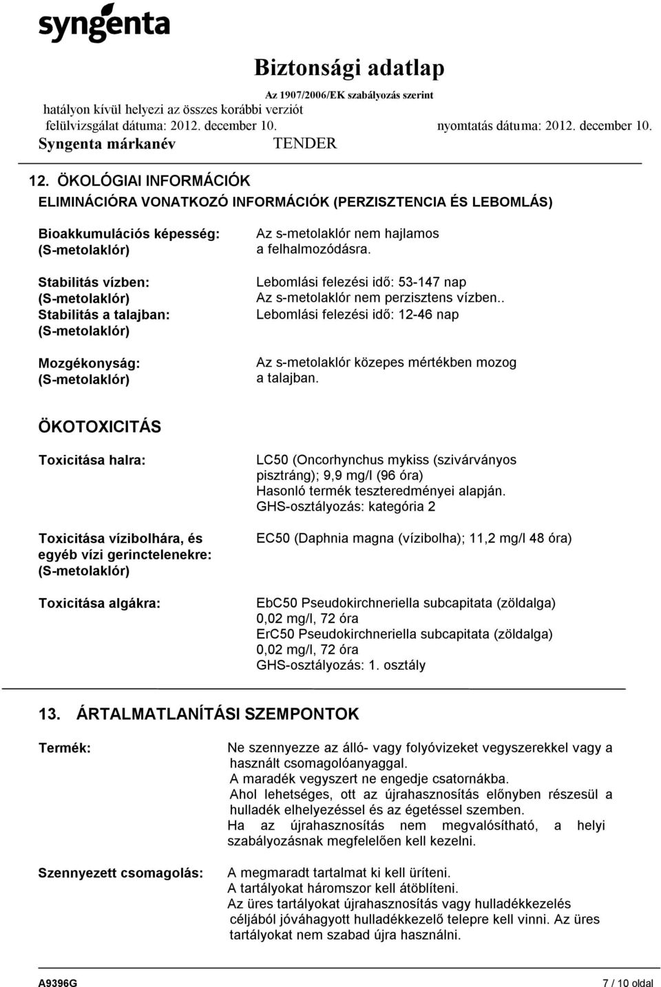 . Lebomlási felezési idő: 12-46 nap Az s-metolaklór közepes mértékben mozog a talajban.