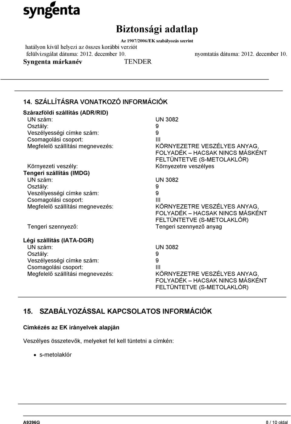 Osztály: 9 Veszélyességi címke szám: 9 Csomagolási csoport: Megfelelő szállítási megnevezés: III KÖRNYEZETRE VESZÉLYES ANYAG, FOLYADÉK HACSAK NINCS MÁSKÉNT FELTÜNTETVE (S-METOLAKLÓR) Környezetre