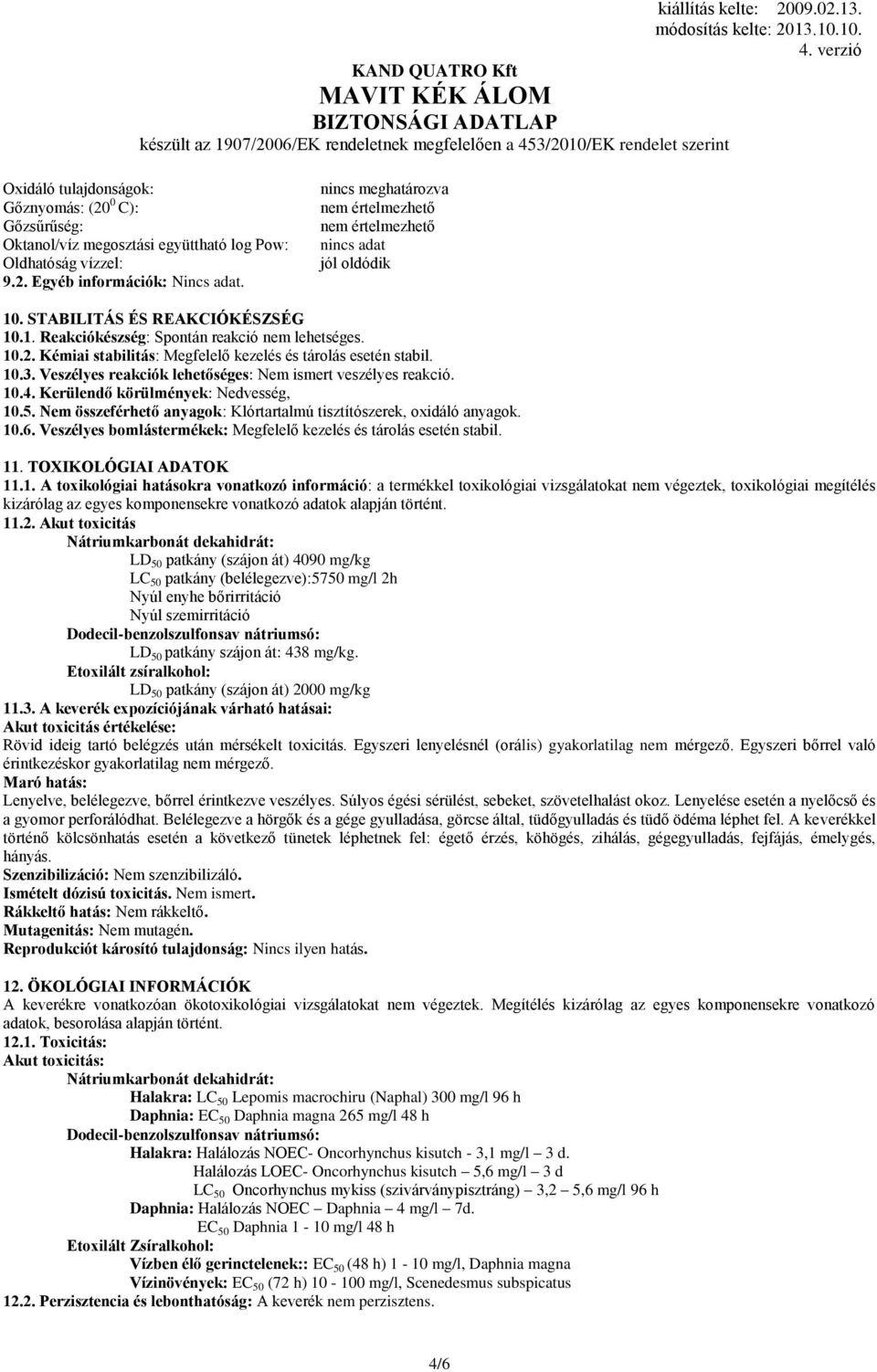 Kémiai stabilitás: Megfelelő kezelés és tárolás esetén stabil. 10.3. Veszélyes reakciók lehetőséges: Nem ismert veszélyes reakció. 10.4. Kerülendő körülmények: Nedvesség, 10.5.