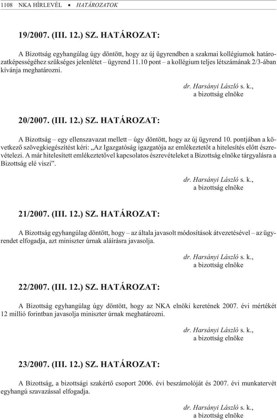 pontjában a következõ szövegkiegészítést kéri: Az Igazgatóság igazgatója az emlékeztetõt a hitelesítés elõtt észrevételezi.