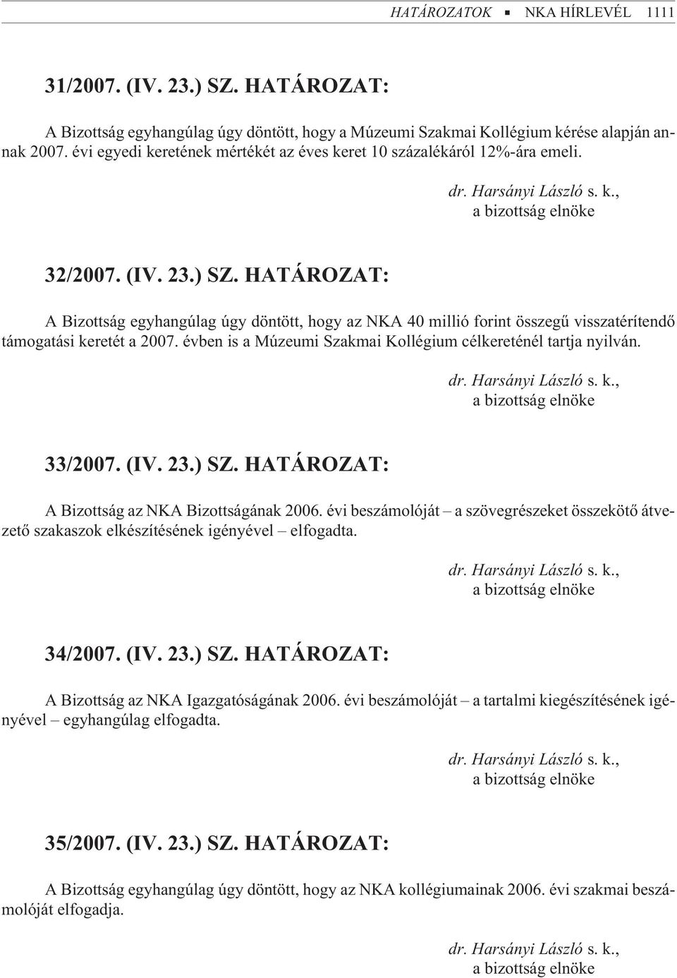 HATÁROZAT: A Bizottság egyhangúlag úgy döntött, hogy az NKA 40 millió forint összegû visszatérítendõ támogatási keretét a 2007. évben is a Múzeumi Szakmai Kollégium célkereténél tartja nyilván.