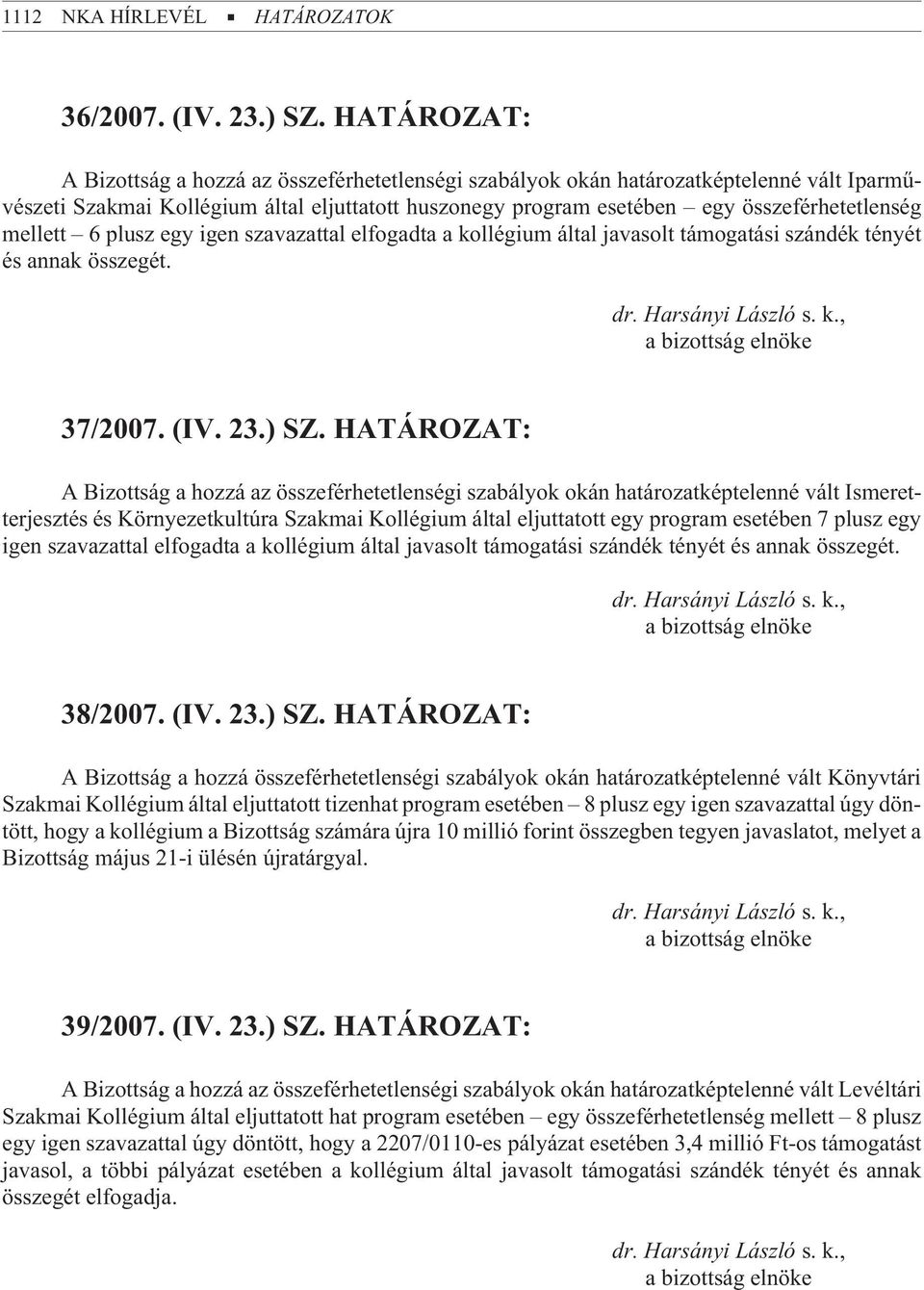 mellett 6 plusz egy igen szavazattal elfogadta a kollégium által javasolt támogatási szándék tényét és annak összegét. 37/2007. (IV. 23.) SZ.