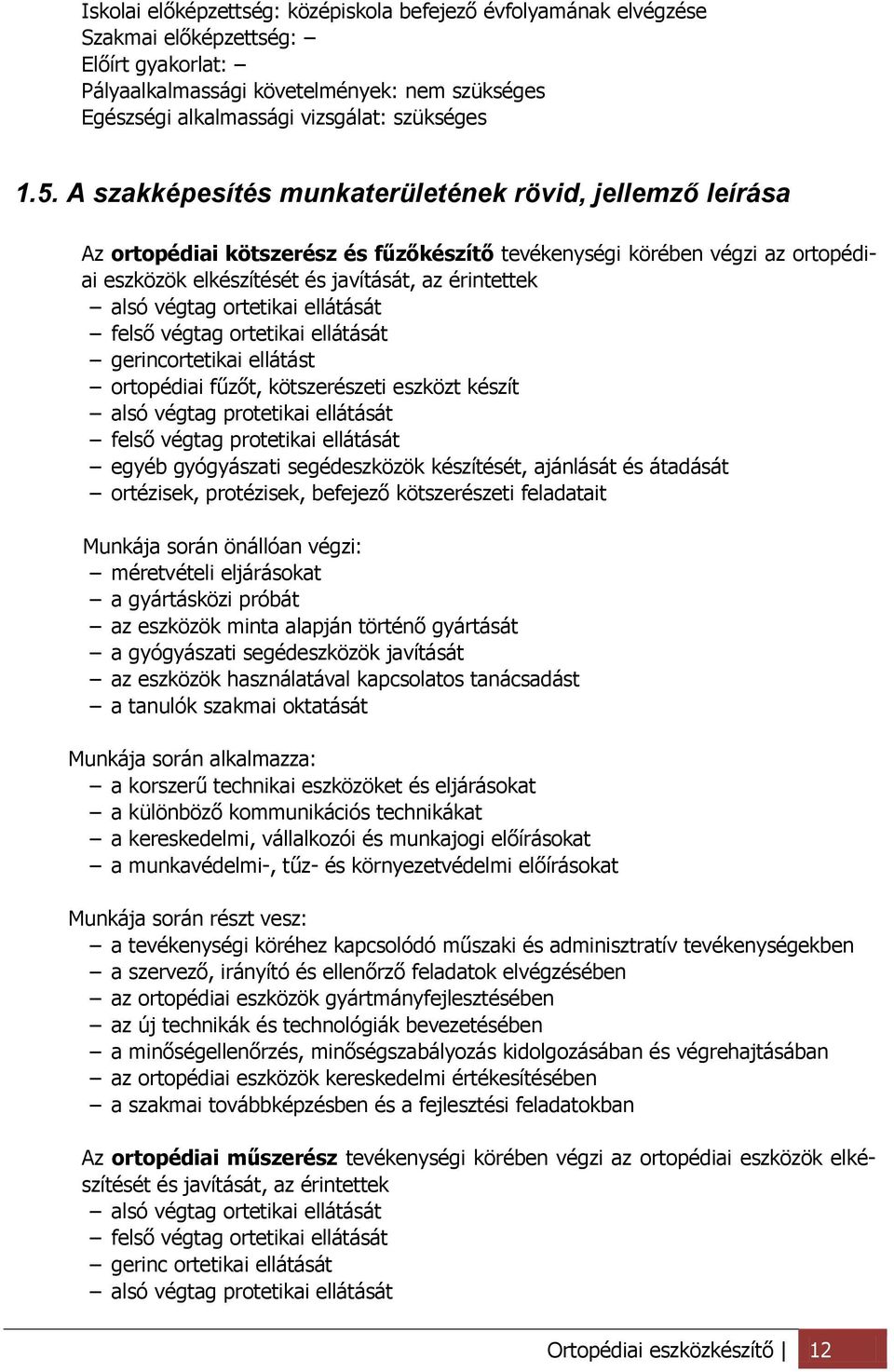 végtag ortetikai ellátását felső végtag ortetikai ellátását gerincortetikai ellátást ortopédiai fűzőt, kötszerészeti eszközt készít alsó végtag protetikai ellátását felső végtag protetikai ellátását