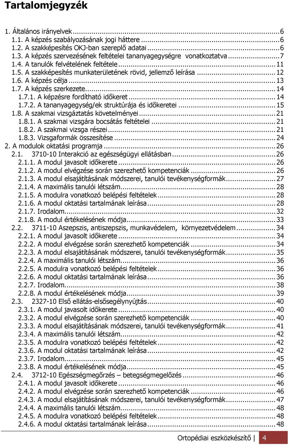 A képzés célja... 13 1.7. A képzés szerkezete... 14 1.7.1. A képzésre fordítható időkeret... 14 1.7.2. A tananyagegység/ek struktúrája és időkeretei... 15 1.8. A szakmai vizsgáztatás követelményei.