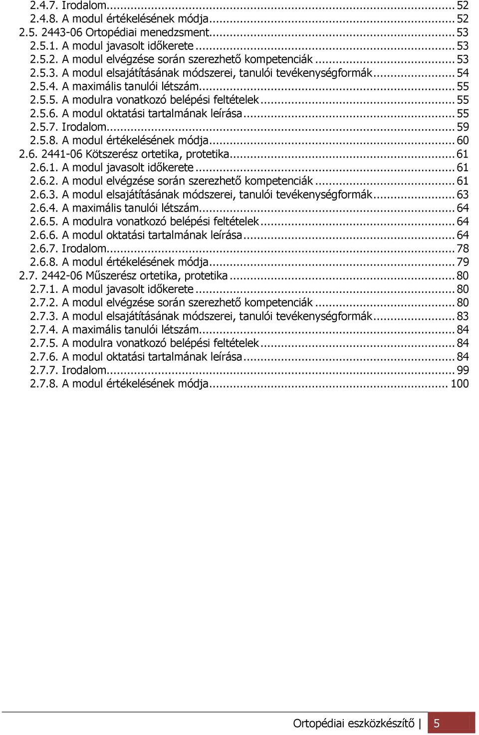 A modul oktatási tartalmának leírása... 55 2.5.7. Irodalom... 59 2.5.8. A modul értékelésének módja... 60 2.6. 2441-06 Kötszerész ortetika, protetika... 61 2.6.1. A modul javasolt időkerete... 61 2.6.2. A modul elvégzése során szerezhető kompetenciák.