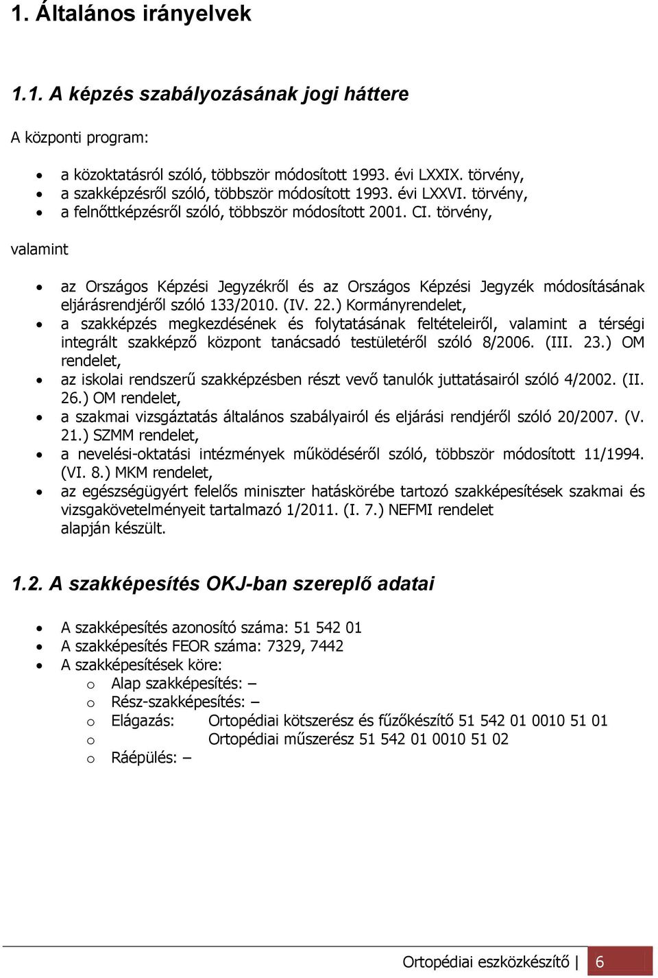 törvény, valamint az Országos Képzési Jegyzékről és az Országos Képzési Jegyzék módosításának eljárásrendjéről szóló 133/2010. (IV. 22.