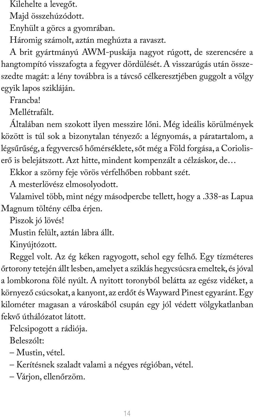 A visszarúgás után összeszedte magát: a lény továbbra is a távcső célkeresztjében guggolt a völgy egyik lapos szikláján. Francba! Mellétrafált. Általában nem szokott ilyen messzire lőni.