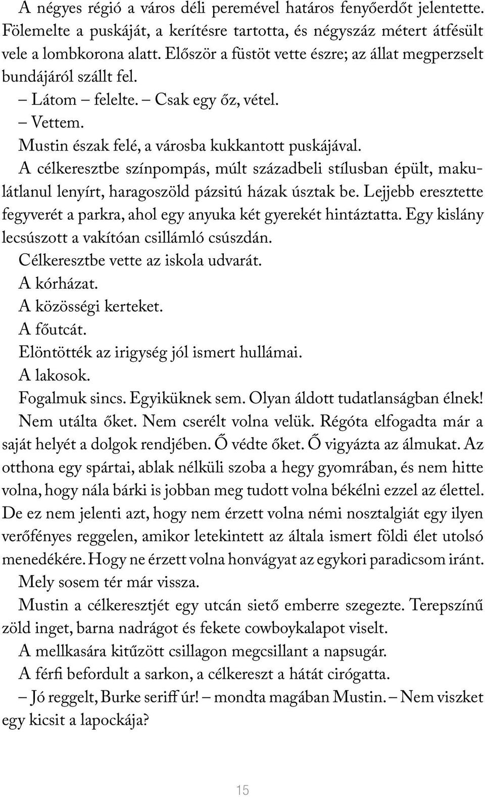 A célkeresztbe színpompás, múlt századbeli stílusban épült, makulátlanul lenyírt, haragoszöld pázsitú házak úsztak be. Lejjebb eresztette fegyverét a parkra, ahol egy anyuka két gyerekét hintáztatta.