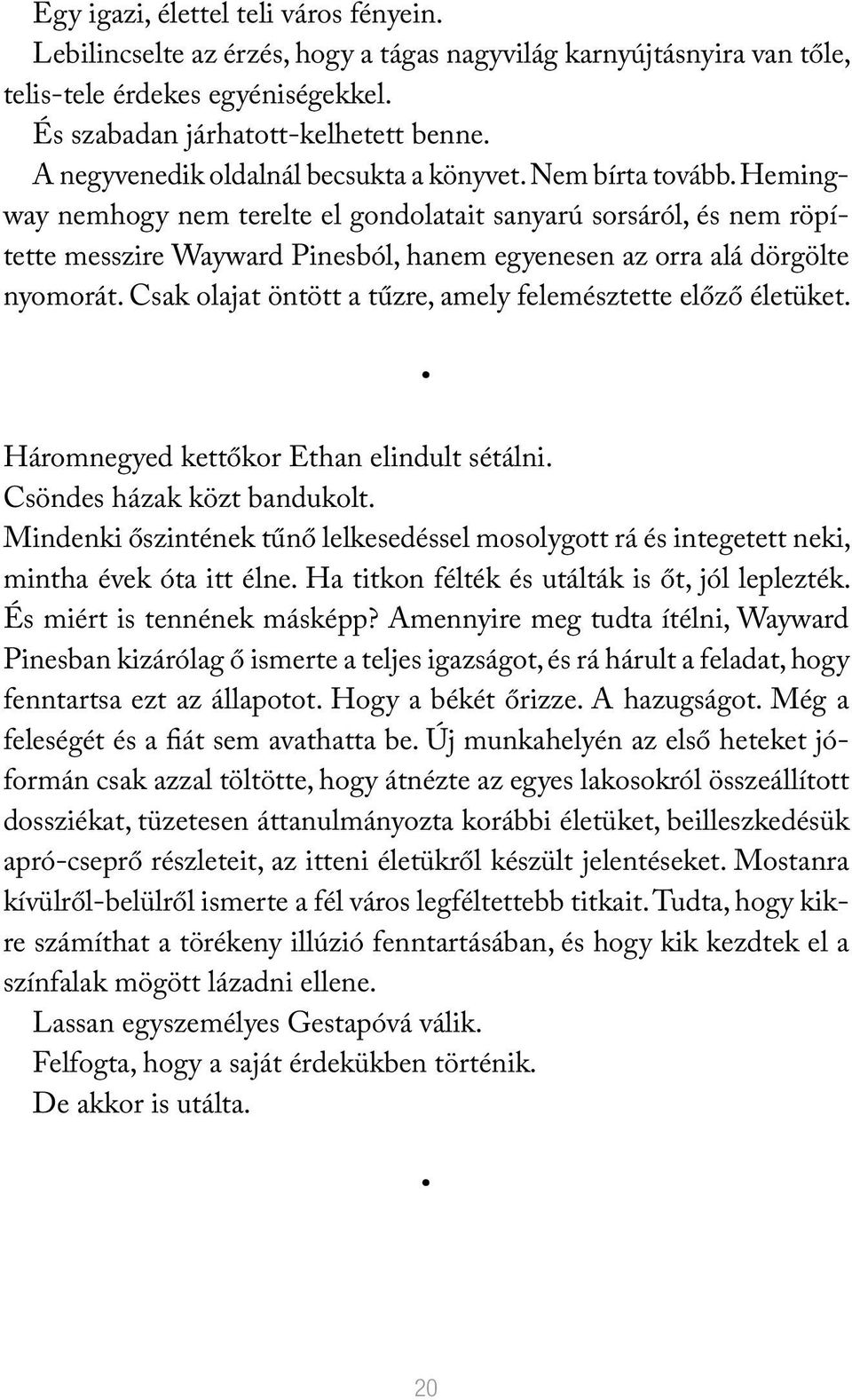 Hemingway nemhogy nem terelte el gondolatait sanyarú sorsáról, és nem röpítette messzire Wayward Pinesból, hanem egyenesen az orra alá dörgölte nyomorát.