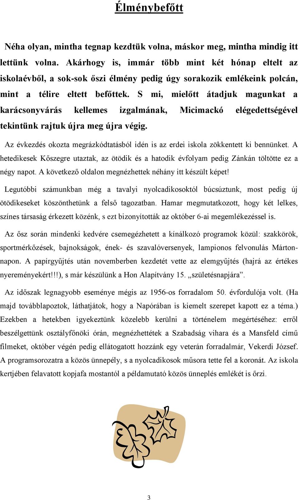 S mi, mielőtt átadjuk magunkat a karácsonyvárás kellemes izgalmának, Micimackó elégedettségével tekintünk rajtuk újra meg újra végig.