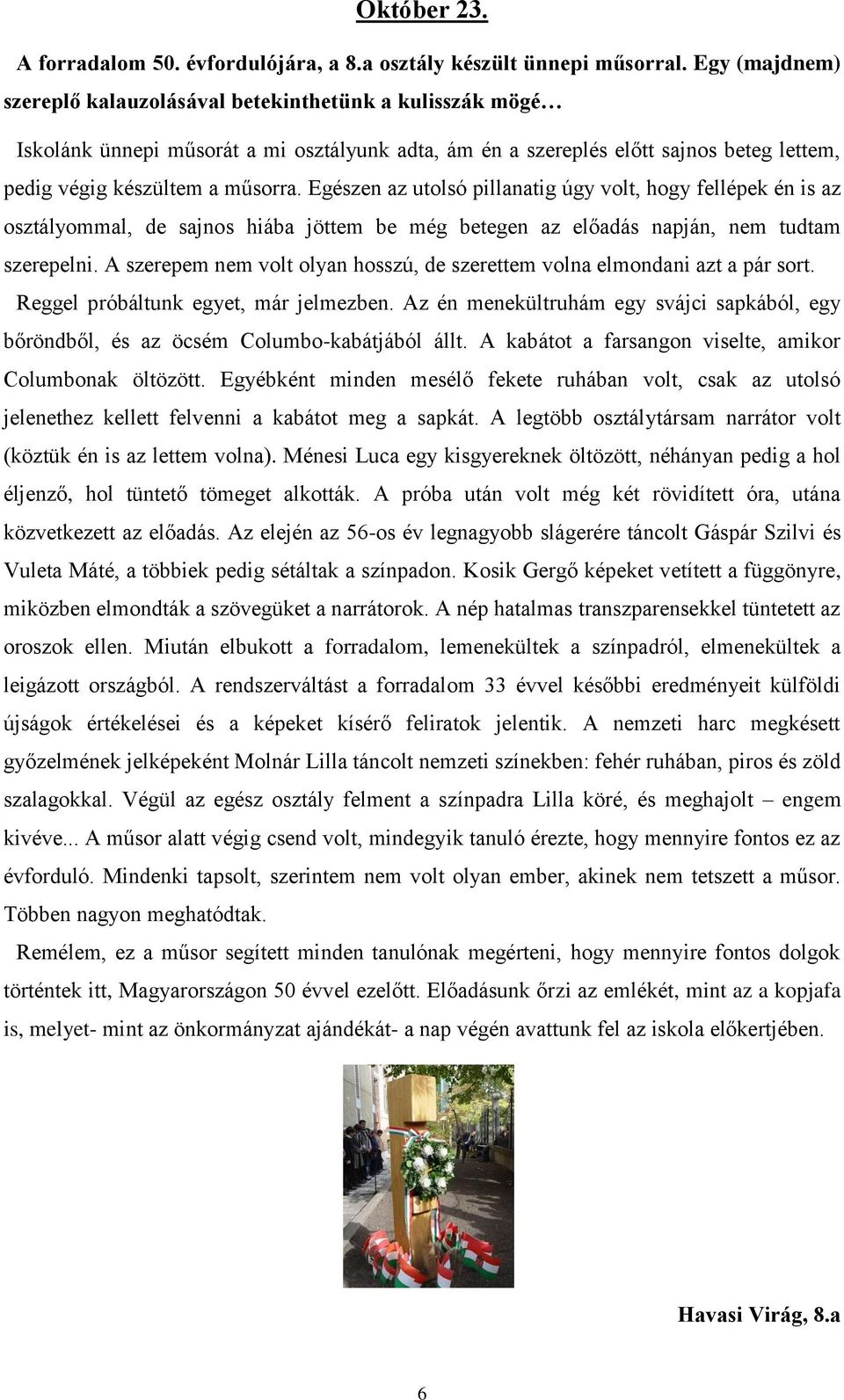 Egészen az utolsó pillanatig úgy volt, hogy fellépek én is az osztályommal, de sajnos hiába jöttem be még betegen az előadás napján, nem tudtam szerepelni.