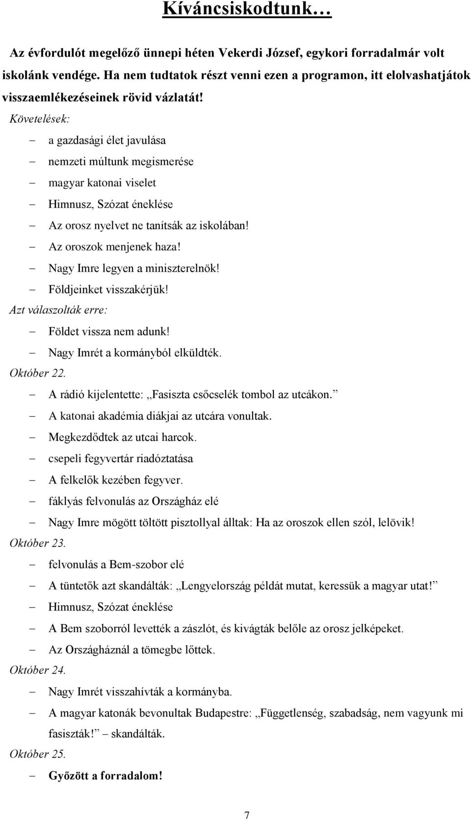 Követelések: a gazdasági élet javulása nemzeti múltunk megismerése magyar katonai viselet Himnusz, Szózat éneklése Az orosz nyelvet ne tanítsák az iskolában! Az oroszok menjenek haza!