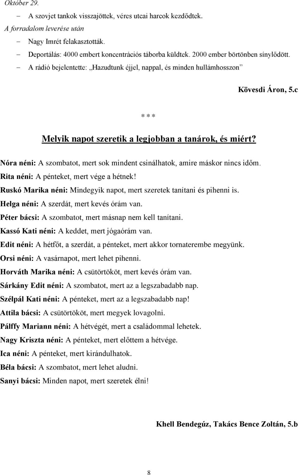 Nóra néni: A szombatot, mert sok mindent csinálhatok, amire máskor nincs időm. Rita néni: A pénteket, mert vége a hétnek! Ruskó Marika néni: Mindegyik napot, mert szeretek tanítani és pihenni is.