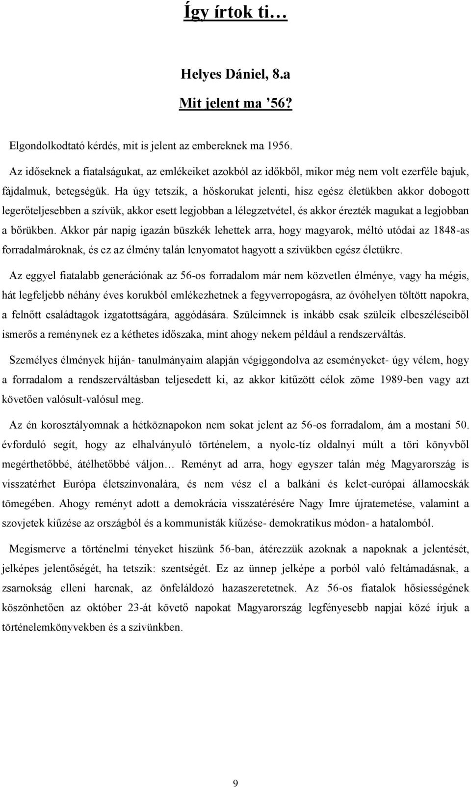 Ha úgy tetszik, a hőskorukat jelenti, hisz egész életükben akkor dobogott legerőteljesebben a szívük, akkor esett legjobban a lélegzetvétel, és akkor érezték magukat a legjobban a bőrükben.