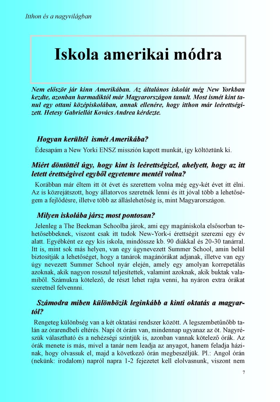 Édesapám a New Yorki ENSZ misszión kapott munkát, így költöztünk ki. Miért döntöttél úgy, hogy kint is leérettségizel, ahelyett, hogy az itt letett érettségivel egyből egyetemre mentél volna?