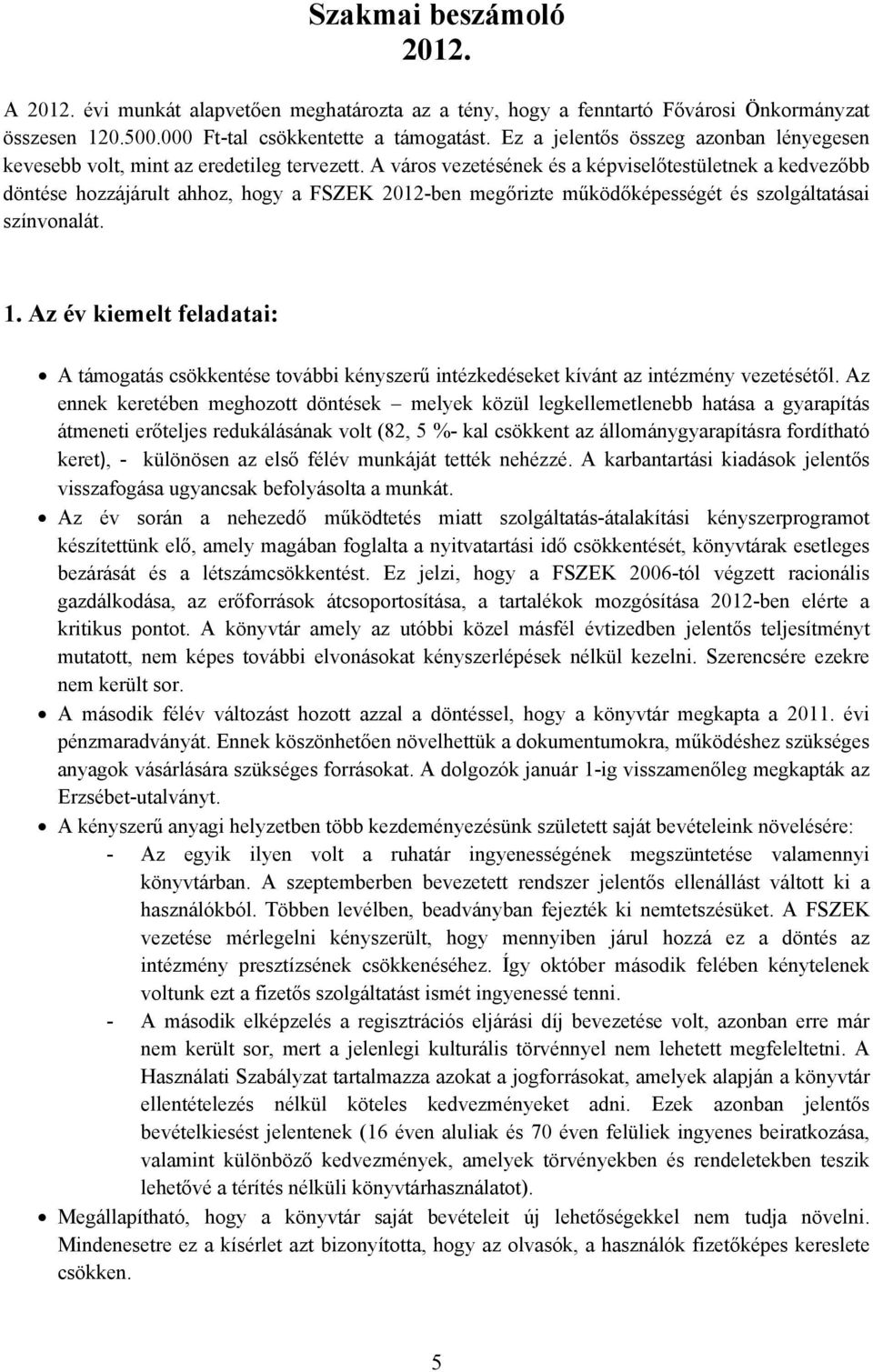 A város vezetésének és a képviselőtestületnek a kedvezőbb döntése hozzájárult ahhoz, hogy a FSZEK 2012-ben megőrizte működőképességét és szolgáltatásai színvonalát. 1.