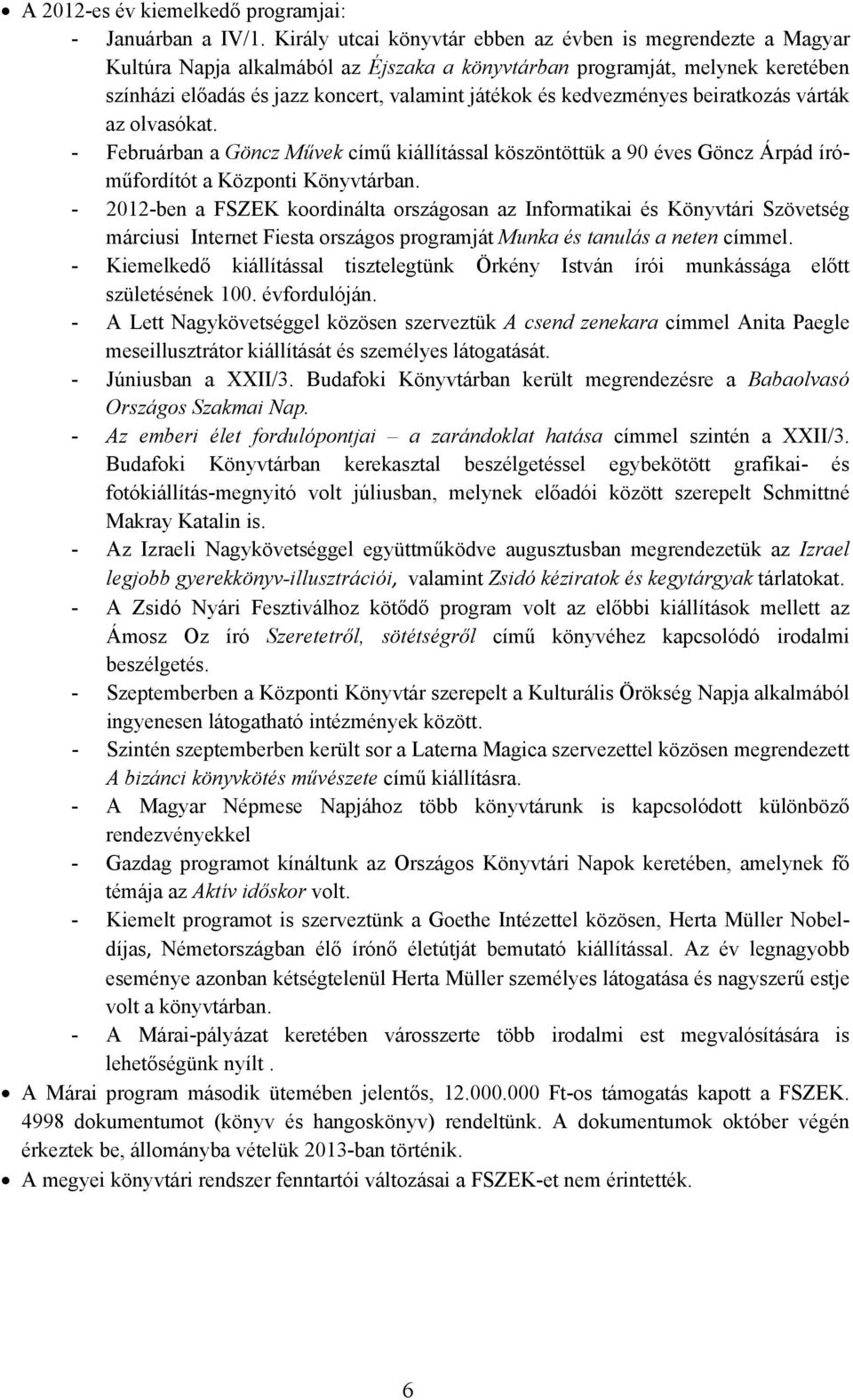 kedvezményes beiratkozás várták az olvasókat. - Februárban a Göncz Művek című kiállítással köszöntöttük a 90 éves Göncz Árpád íróműfordítót a Központi ban.