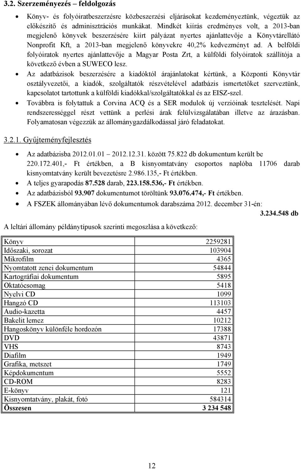 A belföldi folyóiratok nyertes ajánlattevője a Magyar Posta Zrt, a külföldi folyóiratok szállítója a következő évben a SUWECO lesz.