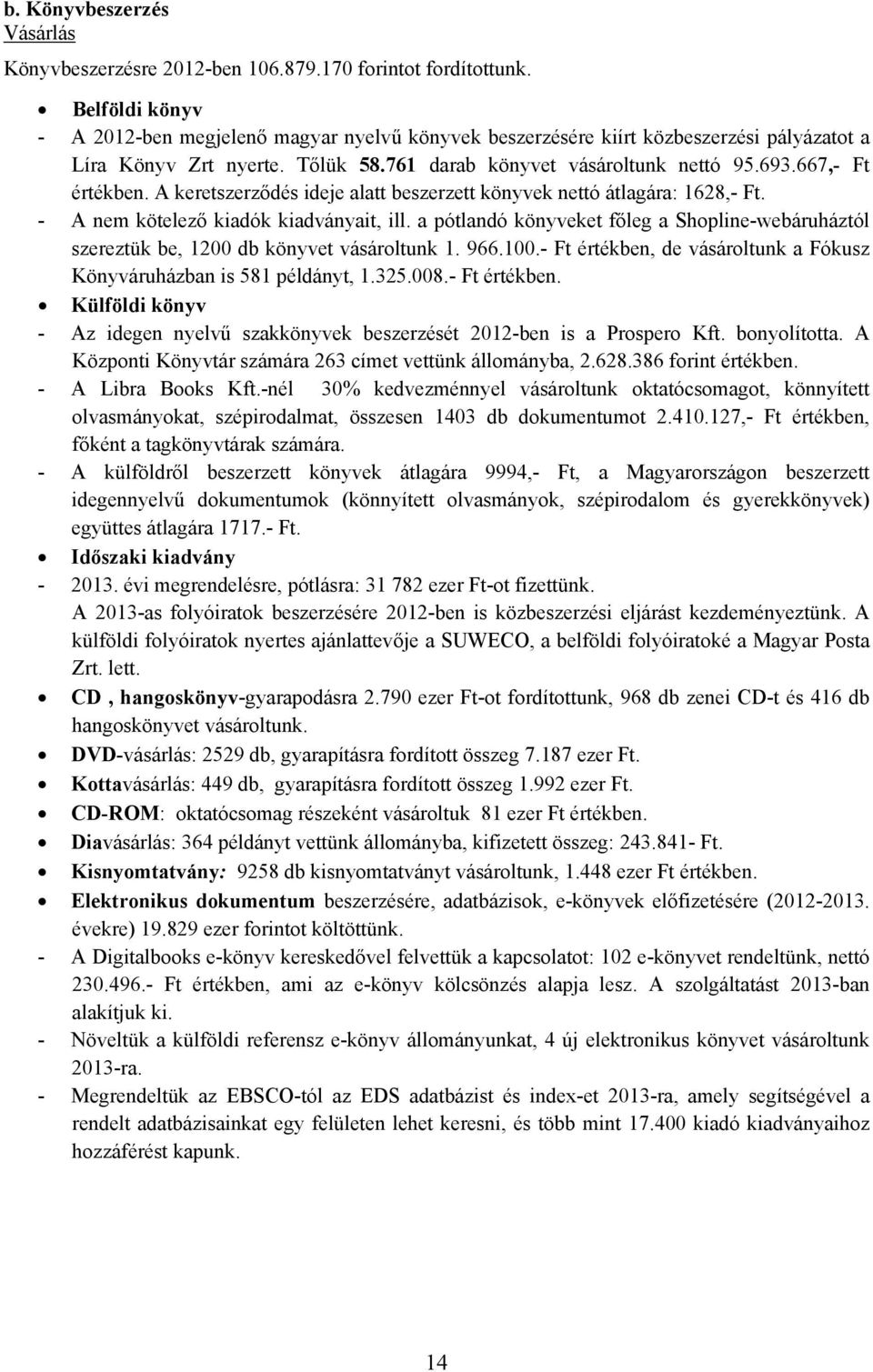 A keretszerződés ideje alatt beszerzett könyvek nettó átlagára: 1628,- Ft. - A nem kötelező kiadók kiadványait, ill.