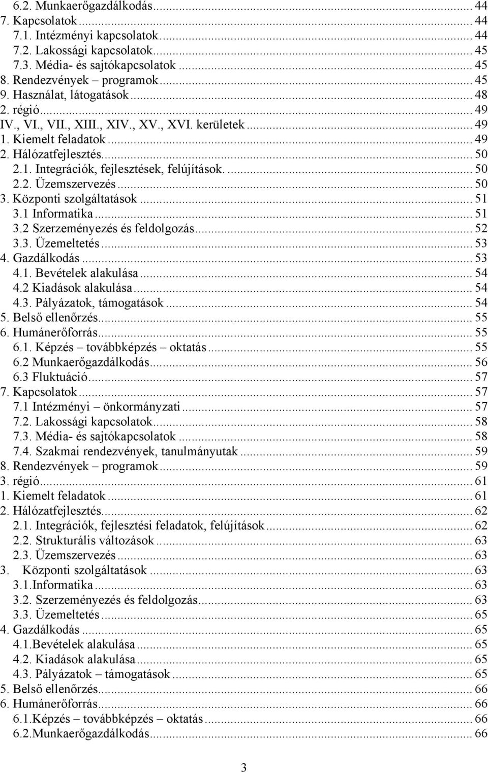 ... 50 2.2. Üzemszervezés...50 3. Központi szolgáltatások... 51 3.1 Informatika... 51 3.2 Szerzeményezés és feldolgozás... 52 3.3. Üzemeltetés... 53 4. Gazdálkodás... 53 4.1. Bevételek alakulása.