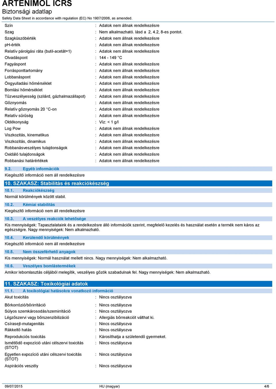 Oxidáló tulajdonságok Robbanási határértékek 9.2. Egyéb információk : Nem alkalmazható. lásd a 2, 4.2, 8-es pontot. : Víz: < 1 g/l 10. SZAKASZ: Stabilitás és reakciókészség 10.1. Reakciókészség Normál körülmények között stabil.