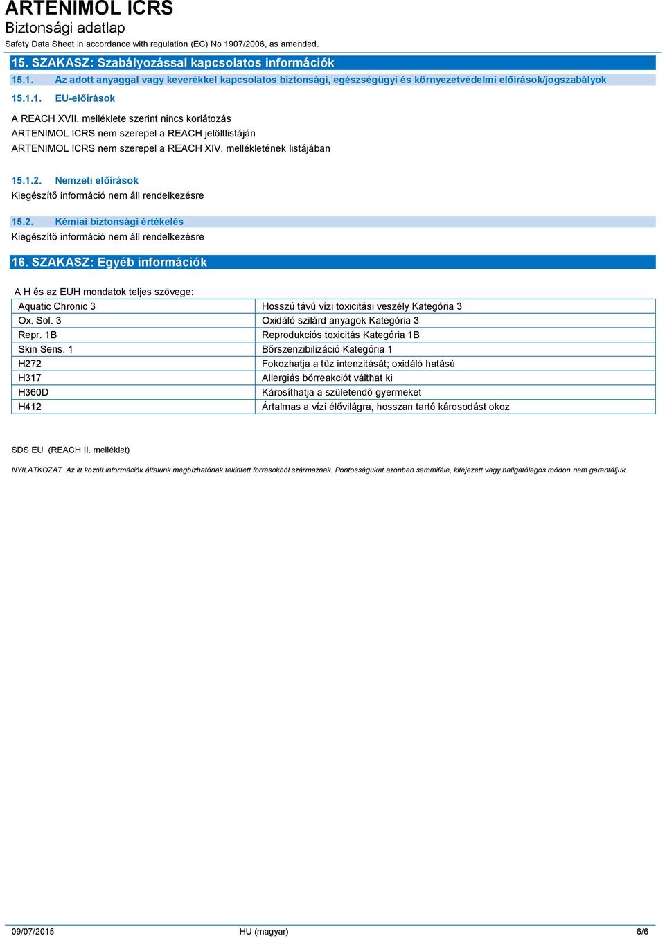 SZAKASZ: Egyéb információk A H és az EUH mondatok teljes szövege: Aquatic Chronic 3 Hosszú távú vízi toxicitási veszély Kategória 3 Ox. Sol. 3 Oxidáló szilárd anyagok Kategória 3 Repr.