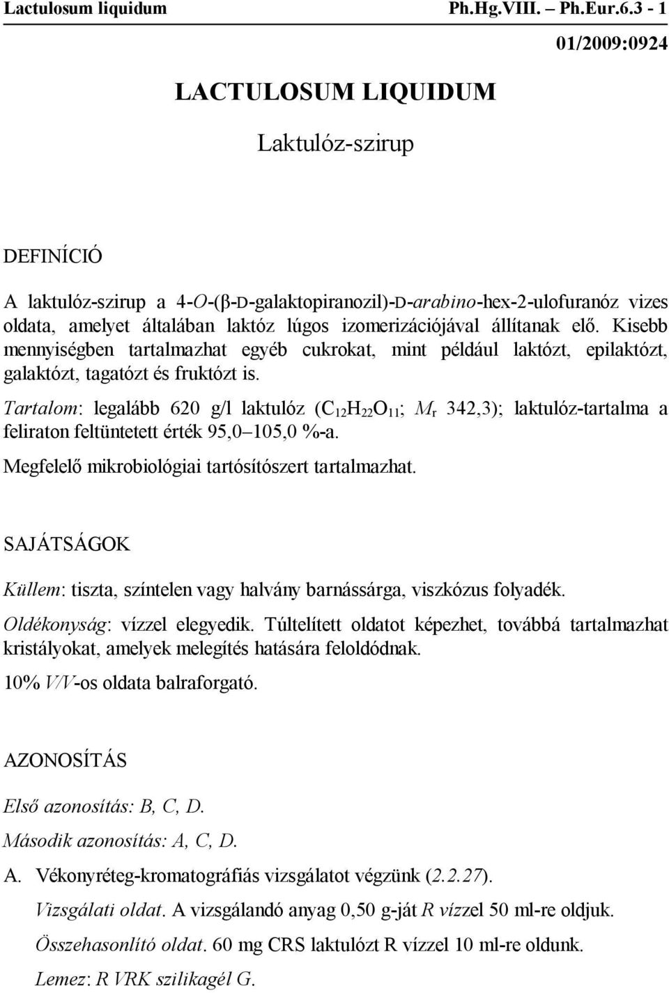állítanak elő. Kisebb mennyiségben tartalmazhat egyéb cukrokat, mint például laktózt, epilaktózt, galaktózt, tagatózt és fruktózt is.