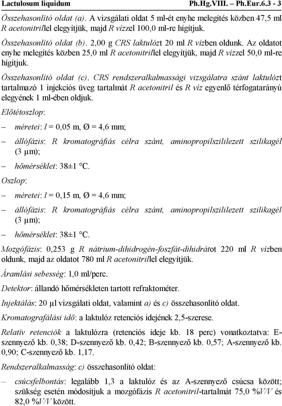 Összehasonlító oldat (c). CRS rendszeralkalmassági vizsgálatra szánt laktulózt tartalmazó 1 injekciós üveg tartalmát R acetonitril és R víz egyenlő térfogatarányú elegyének 1 ml-ében oldjuk.