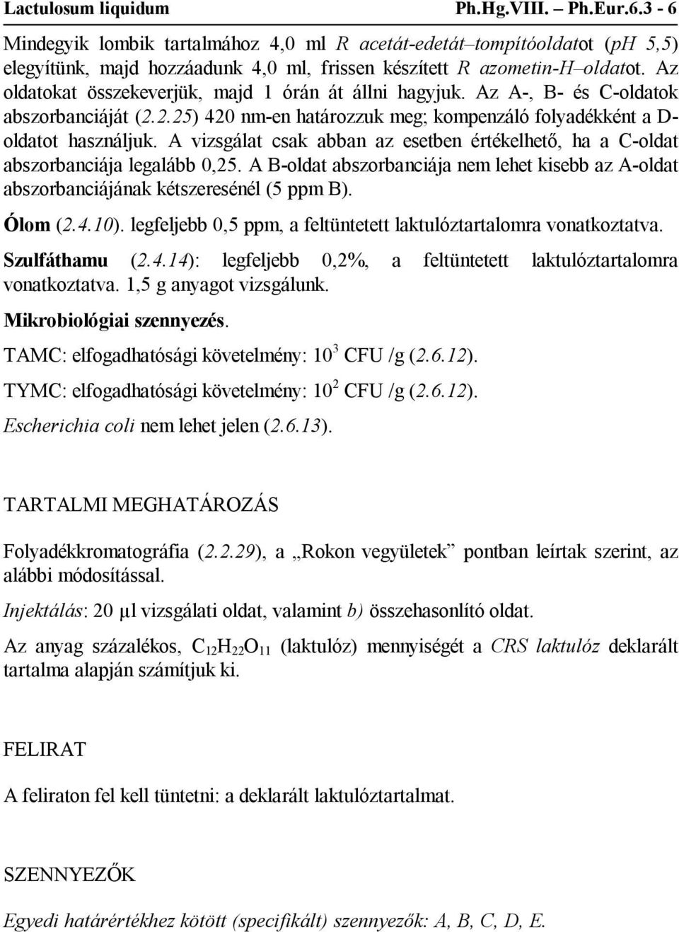 A vizsgálat csak abban az esetben értékelhető, ha a C-oldat abszorbanciája legalább 0,25. A B-oldat abszorbanciája nem lehet kisebb az A-oldat abszorbanciájának kétszeresénél (5 ppm B). Ólom (2.4.10).