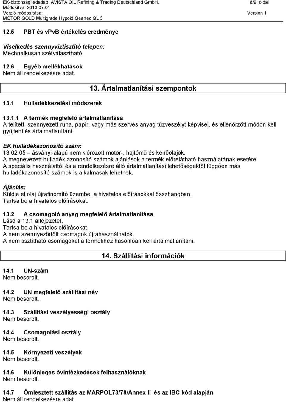 .1.1 A termék megfelelő ártalmatlanítása A telített, szennyezett ruha, papír, vagy más szerves anyag tűzveszélyt képvisel, és ellenőrzött módon kell gyűjteni és ártalmatlanítani.