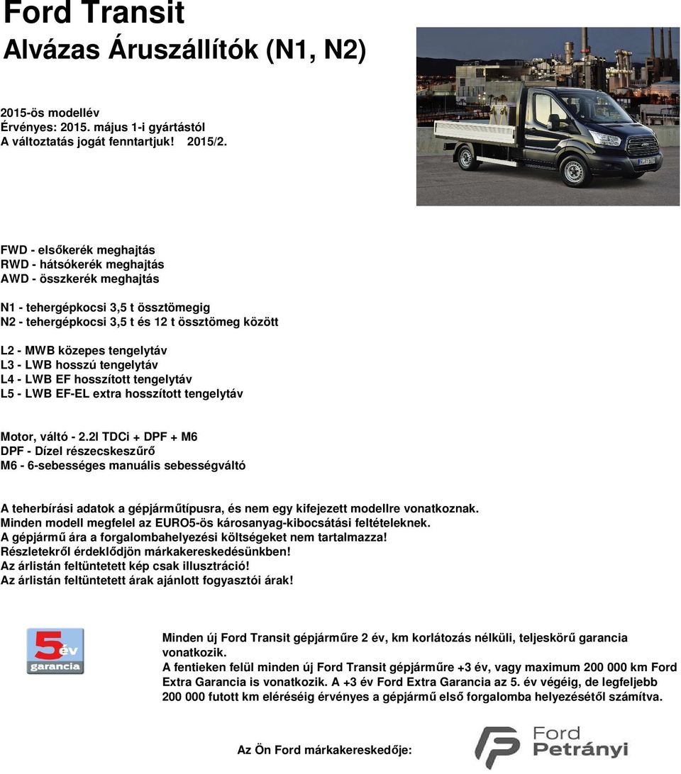 tengelytáv L3 LWB hosszú tengelytáv L4 LWB EF hosszított tengelytáv L5 LWB EFEL extra hosszított tengelytáv Motor, váltó 2.