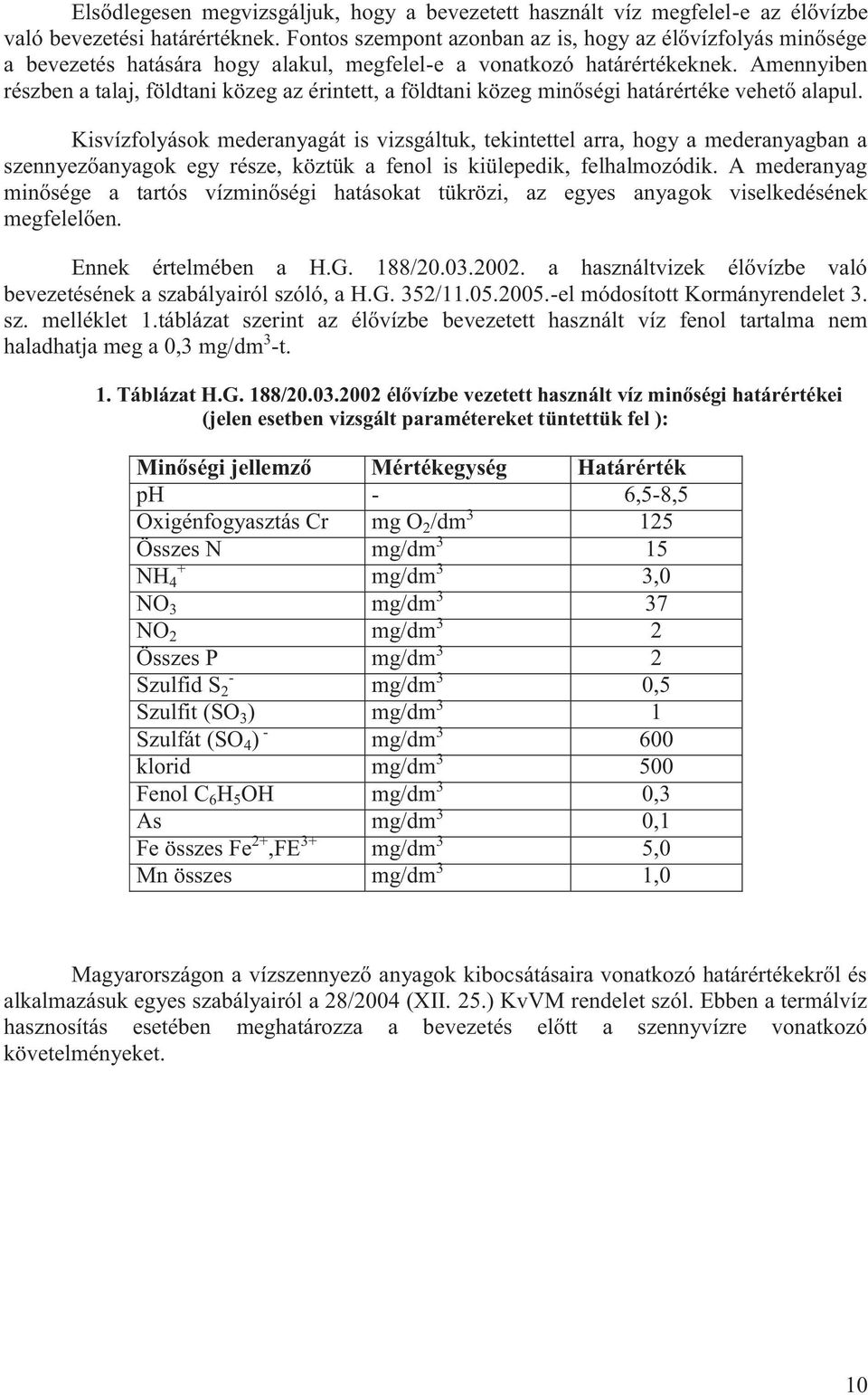 Amennyiben részben a talaj, földtani közeg az érintett, a földtani közeg minőségi határértéke vehető alapul.