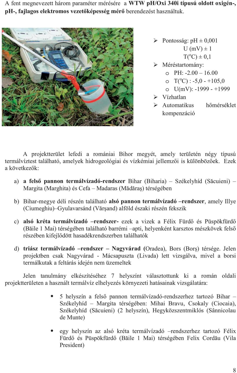 00 o T( o C) : -5,0 - +105,0 o U(mV): -1999 - +1999 Vízhatlan Automatikus hőmérséklet kompenzáció A projektterület lefedi a romániai Bihor megyét, amely területén négy típusú termálvíztest található,