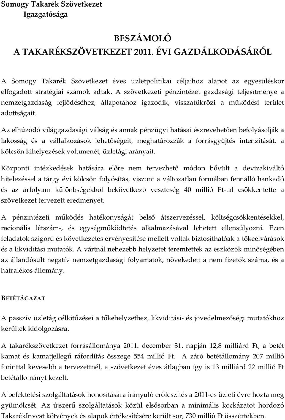 A szövetkezeti pénzintézet gazdasági teljesítménye a nemzetgazdaság fejlődéséhez, állapotához igazodik, visszatükrözi a működési terület adottságait.