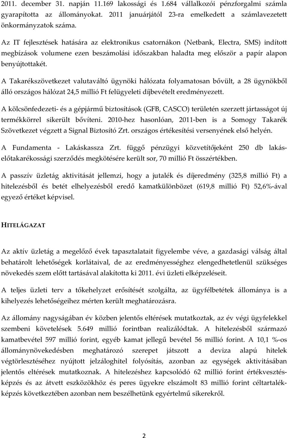 A Takarékszövetkezet valutaváltó ügynöki hálózata folyamatosan bővült, a 28 ügynökből álló országos hálózat 24,5 millió Ft felügyeleti díjbevételt eredményezett.